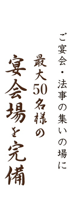 ご宴会・法事の集いの場に最大50名様の 宴会場を完備